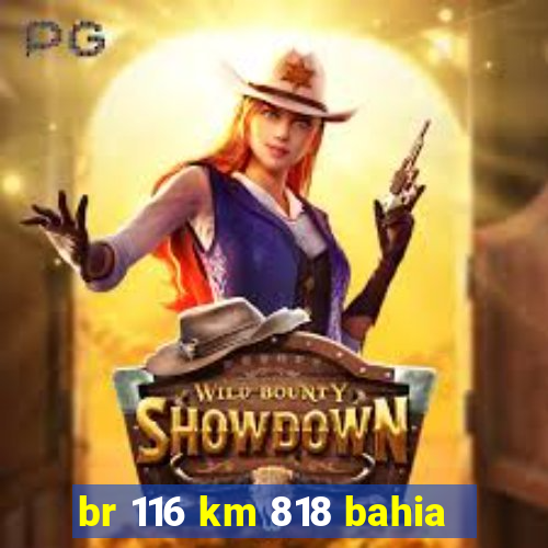 br 116 km 818 bahia